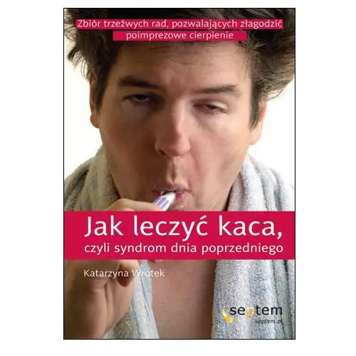 Jak leczyć kaca czyli syndrom dnia poprzedniego katarzyna wrotek 2