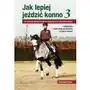 Jak lepiej jeździć konno 3. Od szkolenia podstawowego do jeździectwa na wysokim poziomie Sklep on-line