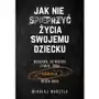 Jak nie spieprzyć życia swojemu dziecku. Wszystko, co możesz zrobić, żeby edukacja miała sens Sklep on-line