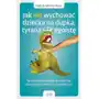 Jak nie wychować dziecka na dupka, tyrana czy egoistę. Sprawdzone strategie dla rodziców dzieci małych, średnich i nastoletnich Sklep on-line