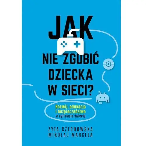 Jak nie zgubić dziecka w sieci? Rozwój, edukacja i bezpieczeństwo w cyfrowym świecie