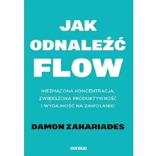 Jak odnaleźć FLOW. Niezmącona koncentracja, zwiększona produktywność i wydajność na zawołanie