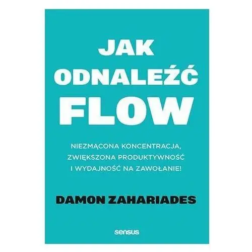 Jak odnaleźć FLOW. Niezmącona koncentracja, zwiększona produktywność i wydajność na zawołanie! - ebook PDF