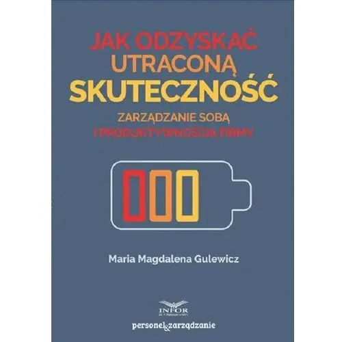 Jak odzyskać utraconą skuteczność. Zarządzanie sobą i produktywnością firmy