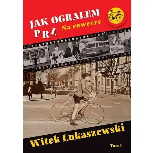 Jak ograłem PRL. Na rowerze. Tom 1