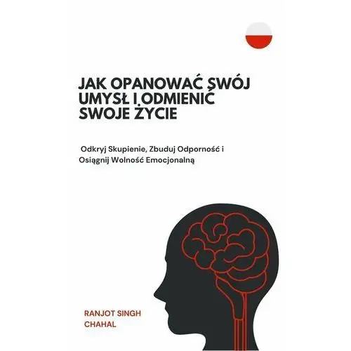 Jak Opanować Swój Umysł i Odmienić Swoje Życie