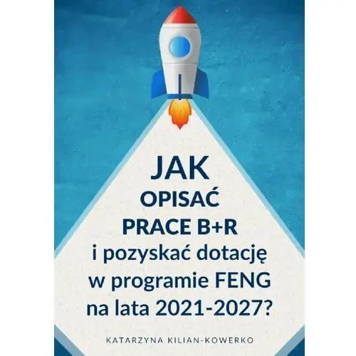 Jak opisać prace B+R i pozyskać dotację w programie FENG na lata 2021-2027? (E-book)