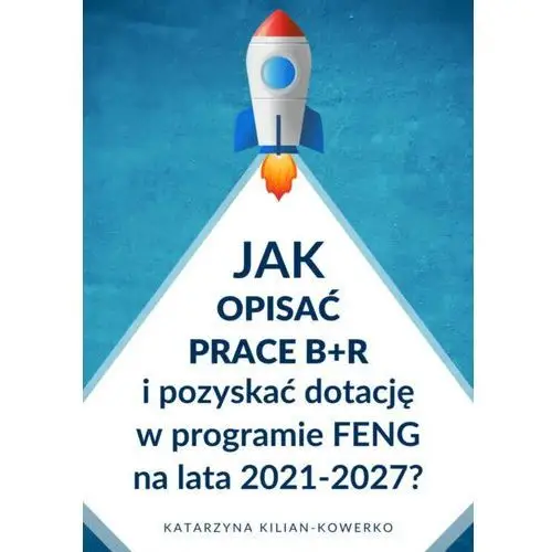 Jak opisać prace B+R i pozyskać dotację w programie FENG na lata 2021-2027? (E-book)
