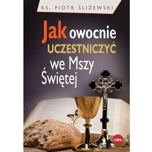 Jak owocnie uczestniczyć we Mszy Świętej