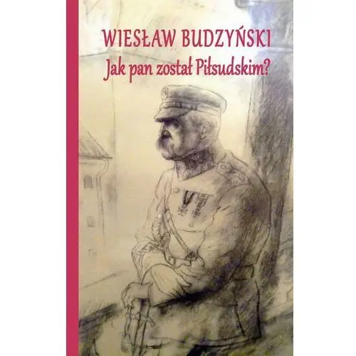 Jak pan został piłsudskim Wojskowy instytut wydawniczy