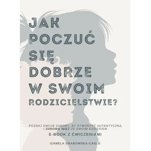 Jak poczuć się dobrze w swoim rodzicielstwie. Poznaj swoje zasoby, by stworzyć autentyczną i zdrową więź z dzieckiem