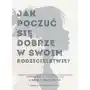 Jak poczuć się dobrze w swoim rodzicielstwie. Poznaj swoje zasoby, by stworzyć autentyczną i zdrową więź z dzieckiem Sklep on-line