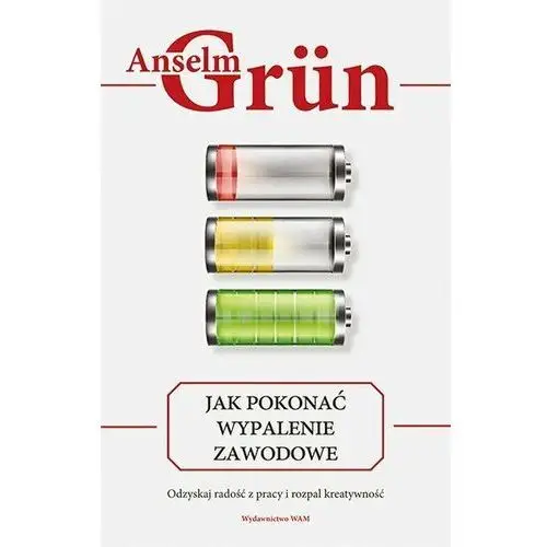 Jak pokonać wypalenie zawodowe. Odzyskaj radość z pracy i rozpal kreatywność - Grün Anselm - książka