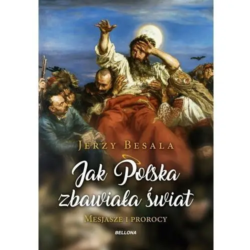 Jak polska zbawiała świat. mesjasze i prorocy