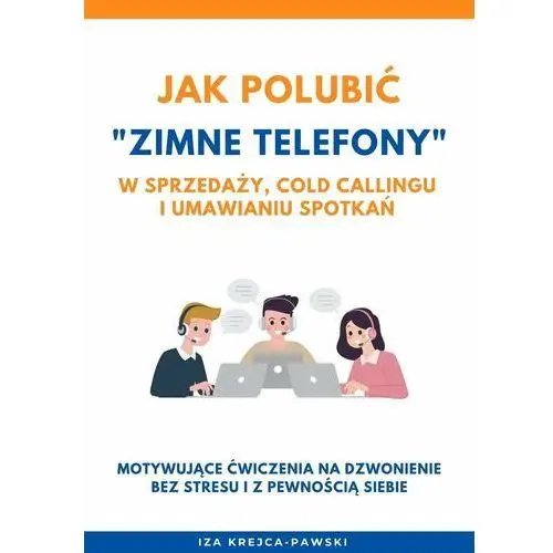 Jak polubić dzwonienie 'na zimno' w sprzedaży, cold callingu i umawianiu spotkań - ebook PDF