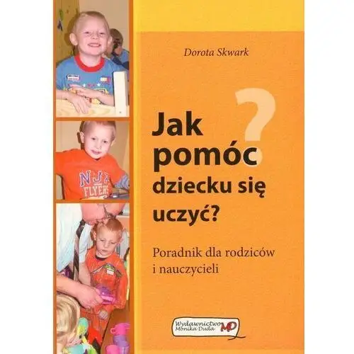 Jak pomóc dziecku się uczyć? Poradnik dla rodziców i nauczycieli