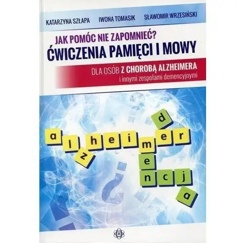 Jak pomóc nie zapomnieć? ćwiczenia pamięci i mowy - szłapa katarzyna, tomasik iwona, wrzesiński sławomir