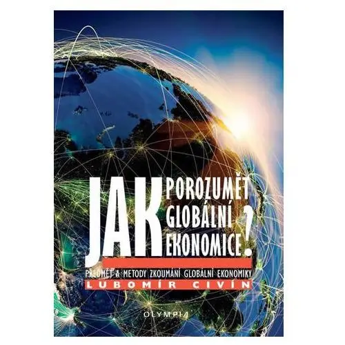 Jak porozumět globální ekonomice? - Předmět a metody zkoumání globální ekonomiky Civín Lubomír