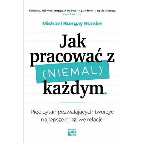 Jak pracować z (niemal) każdym. Pięć pytań pozwalających tworzyć najlepsze możliwe relacje