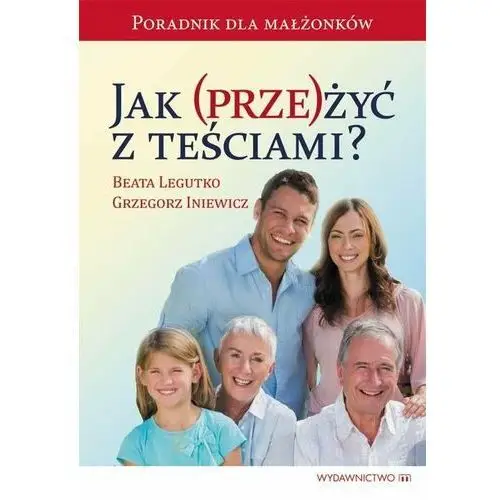 Jak (prze)żyć z teściami? Poradnik dla małżonków