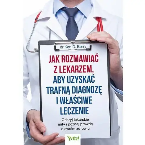 Jak rozmawiać z lekarzem, aby uzyskać trafną diagnozę i właściwe leczenie. Odkryj lekarskie mity i poznaj prawdę o swoim zdrowiu