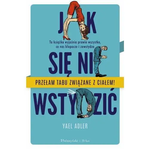 Jak się nie wstydzić. Ta książka wyjaśnia prawie wszystko, co nas kłopocze i zawstydza