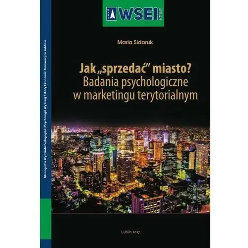 Jak "sprzedać" miasto? badania psychologiczne w marketingu terytorialnym Wyższa szkoła ekonomii i innowacji