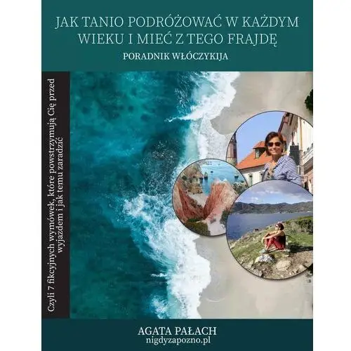 Jak tanio podróżować w każdym wieku i mieć z tego frajdę. Poradnik włóczykija