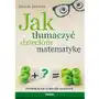 Jak tłumaczyć dzieciom matematykę. Poradnik nie tylko dla rodziców Sklep on-line