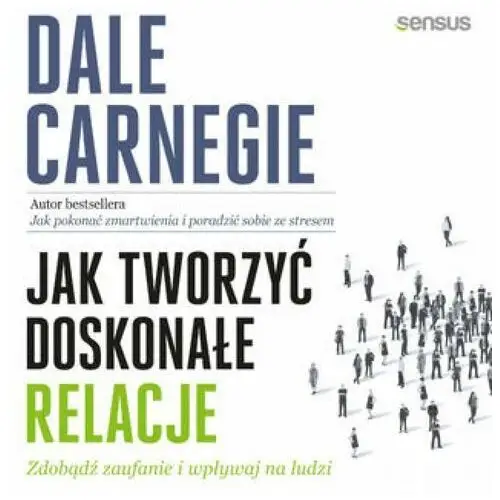 Jak tworzyć doskonałe relacje. Zdobądź zaufanie i wpływaj na ludzi