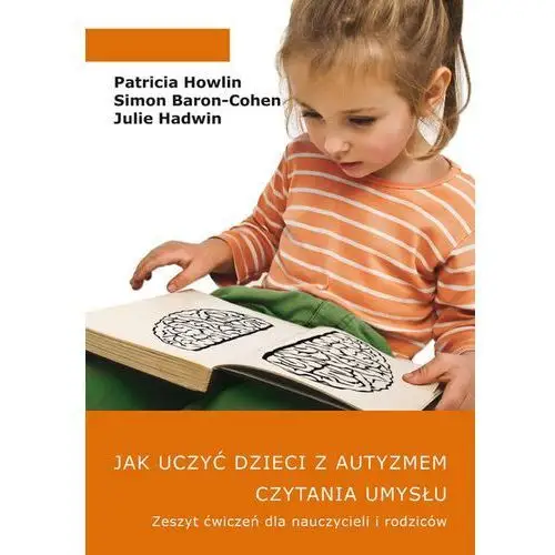 Jak uczyć dzieci z autyzmem czytania umysłu. Ćwicz - Patricia Howlin, Simon Baron-Cohen, Julie Hadwin