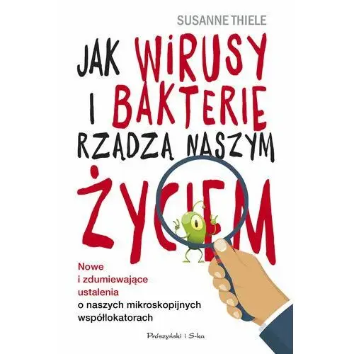 Jak wirusy i bakterie rządzą naszym życiem. Nowe zdumiewające ustalenia o naszych mikroskopijnych współlokatorach