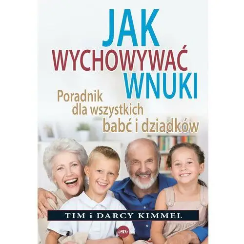 Jak wychowywać wnuki. Poradnik dla wszystkich babć i dziadków