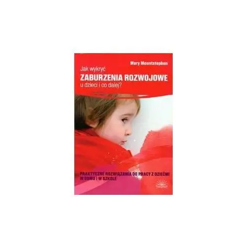 Jak wykryć zaburzenia rozwojowe u dzieci i co dalej? Praktyczne rozwiązania do pracy z dziećmi w domu i w szkole