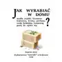 Jak wyrabiać w domu mydła zwykłe, lecznicze, toaletowe, kremy, perfumy, pastę do zębów itp. Reprint Sklep on-line