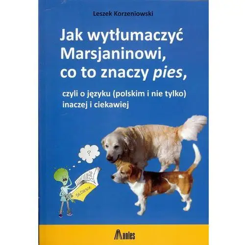 Jak wytłumaczyć Marsjaninowi co to znaczy pies. Czyli o języku (polskim i nie tylko) inaczej i ciekawiej