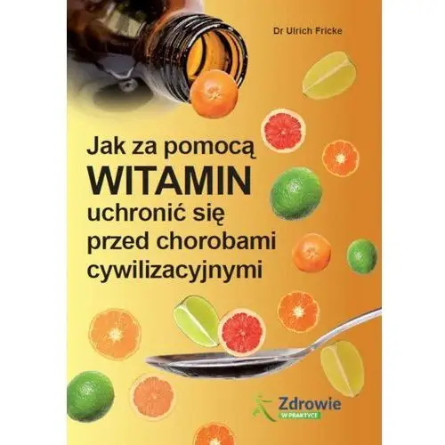 Jak za pomocą witamin uchronić się przed chorobami cywilizacyjnymi