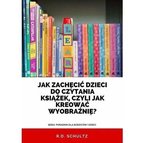 Jak zachęcić dzieci do czytania książek, czyli jak kreować wyobraźnię?