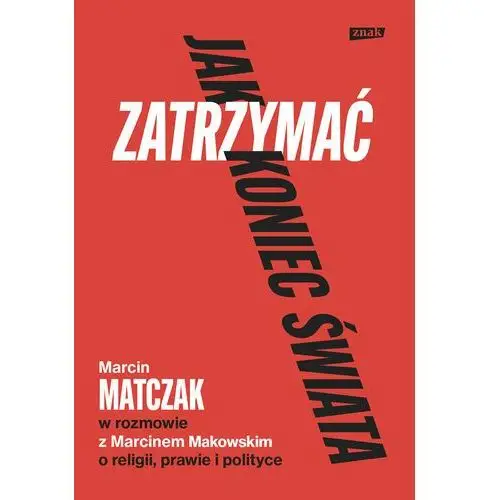 Jak zatrzymać koniec świata. Rozmowy o religii, prawie i polityce