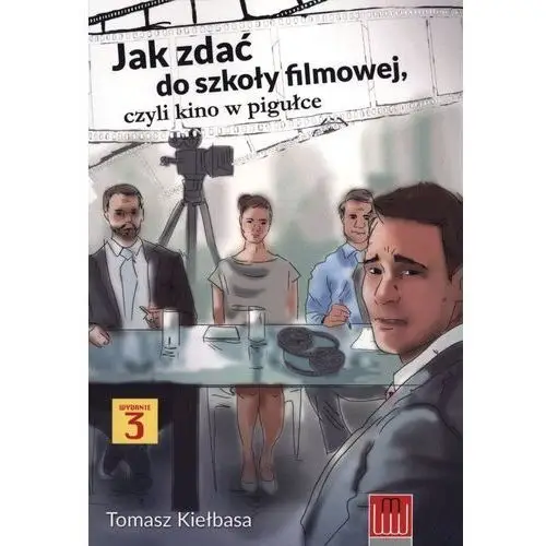 Jak Zdać Do Szkoły Filmowej Czyli Kino W Pigułce - Tomasz Kiełbasa