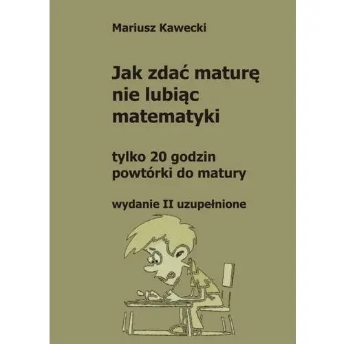 Jak zdać maturę nie lubiąc matematyki Wydawnictwo i biuro tłumaczeń - mirosława kawecka