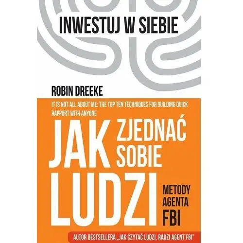 Jak zjednać sobie ludzi. Metody agenta FBI