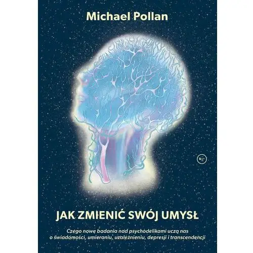 Jak zmienić swój umysł. Czego nowe badania nad psychodelikami uczą nas o świadomości, umieraniu, uzależnieniu, depresji i transcendencji