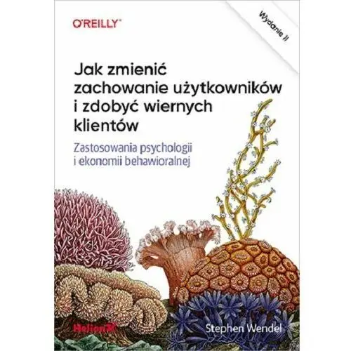 Jak zmienić zachowanie użytkowników i zdobyć wiernych klientów. Zastosowania psychologii i ekonomii behawioralnej