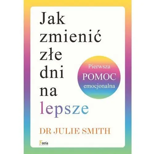 Jak zmienić złe dni na lepsze. Pierwsza pomoc emocjonalna (E-book)