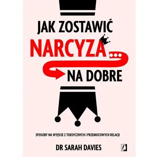 Jak zostawić narcyza… na dobre. Sposoby na wyjście z toksycznych i przemocowych relacji