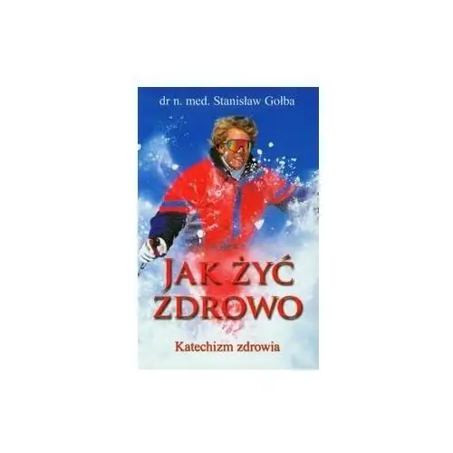 Jak żyć zdrowo. Katechizm zdrowia