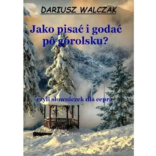 Jako pisać i godać po górolsku? Czyli słowniczek dla cepra