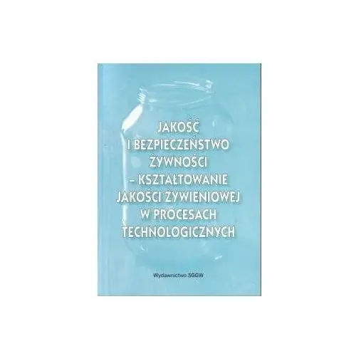 Jakość i bezpieczeństwo żywności, kształtowanie jakości żywieniowej w procesach technologicznych