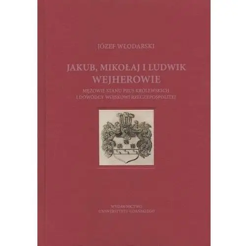 Jakub Mikołaj i Ludwik Wejherowie mężowie stanu Prus Królewskich i dowódcy wojskowi Rzeczypospolitej